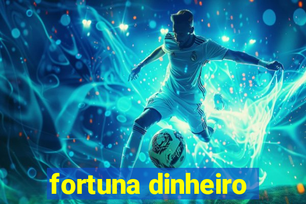 fortuna dinheiro