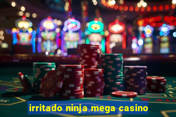 irritado ninja mega casino