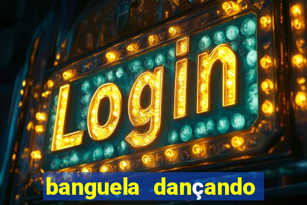 banguela dançando 1 hora