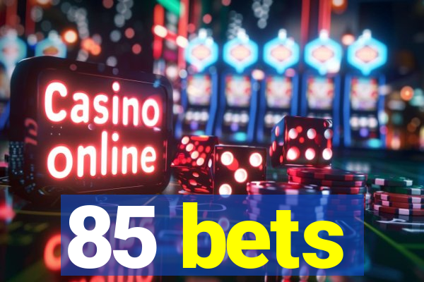 85 bets