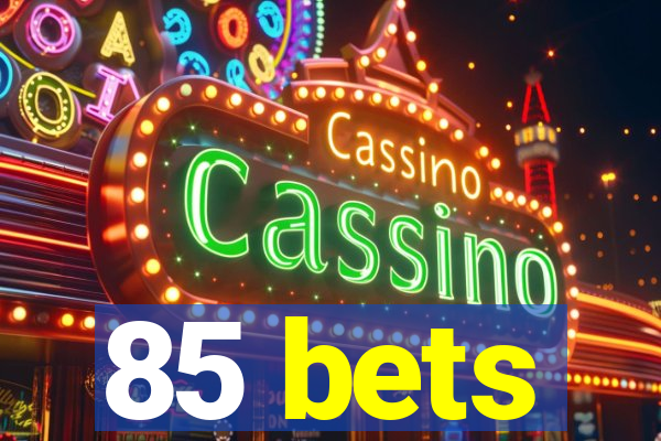 85 bets