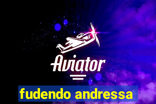 fudendo andressa