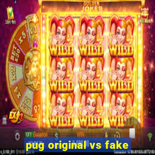 pug original vs fake