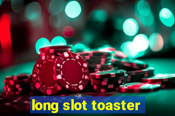 long slot toaster