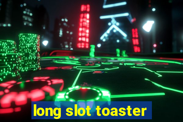 long slot toaster