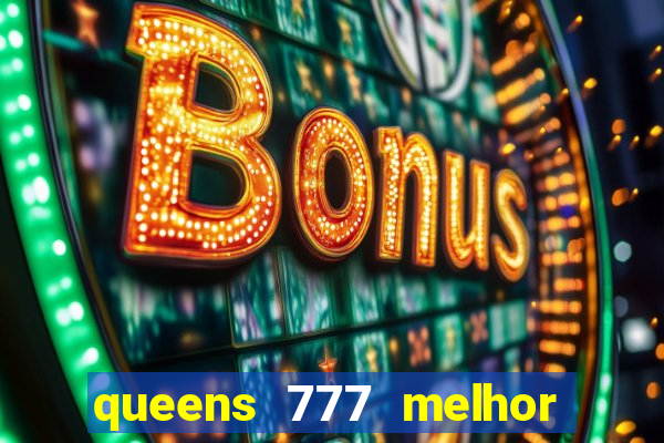 queens 777 melhor horário para jogar