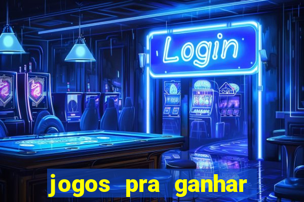 jogos pra ganhar dinheiro de verdade