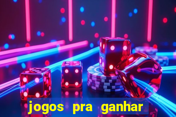 jogos pra ganhar dinheiro de verdade