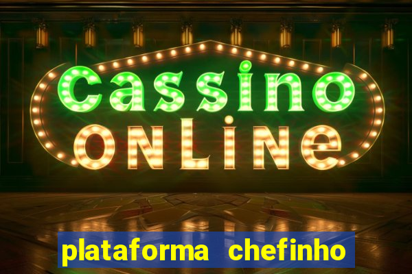 plataforma chefinho 777 bet