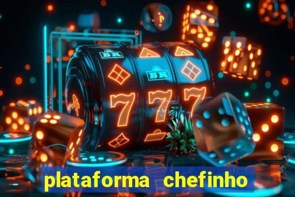 plataforma chefinho 777 bet