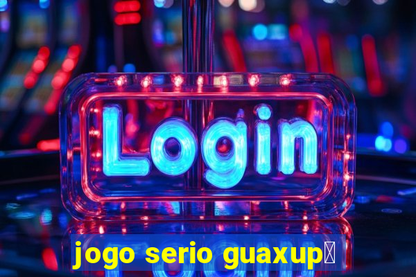 jogo serio guaxup茅