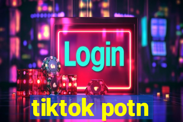 tiktok potn