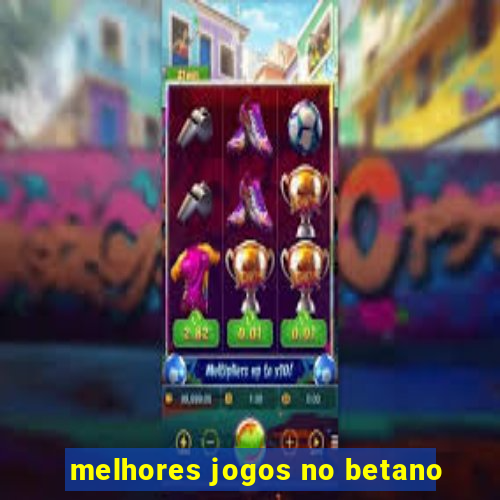 melhores jogos no betano