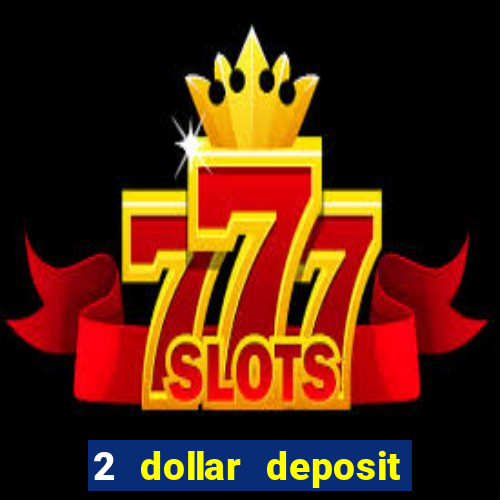 2 dollar deposit on casino