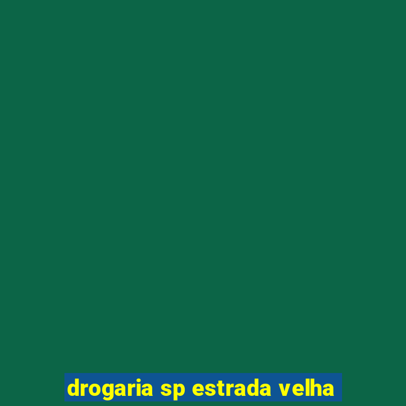 drogaria sp estrada velha