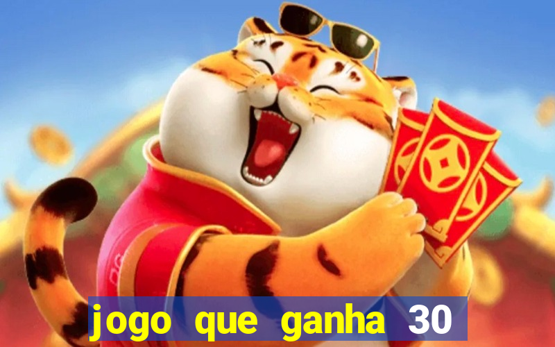 jogo que ganha 30 de bonus