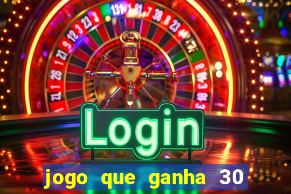 jogo que ganha 30 de bonus