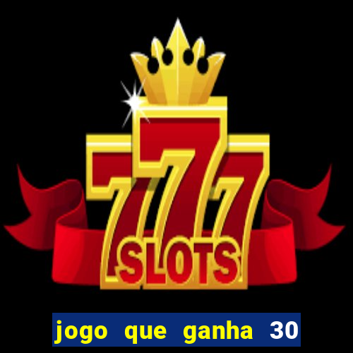 jogo que ganha 30 de bonus