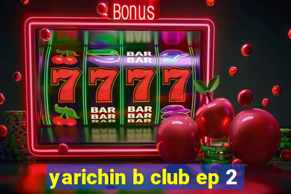 yarichin b club ep 2