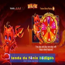 lenda da fênix códigos