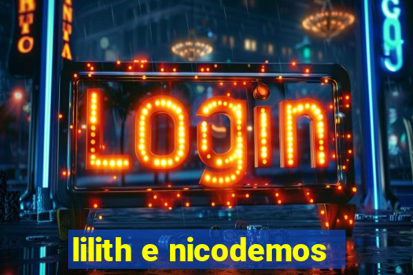 lilith e nicodemos