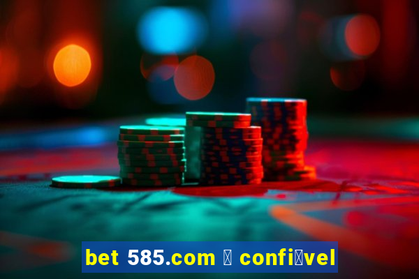 bet 585.com 茅 confi谩vel