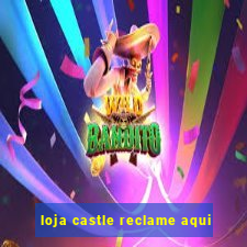 loja castle reclame aqui