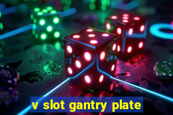 v slot gantry plate