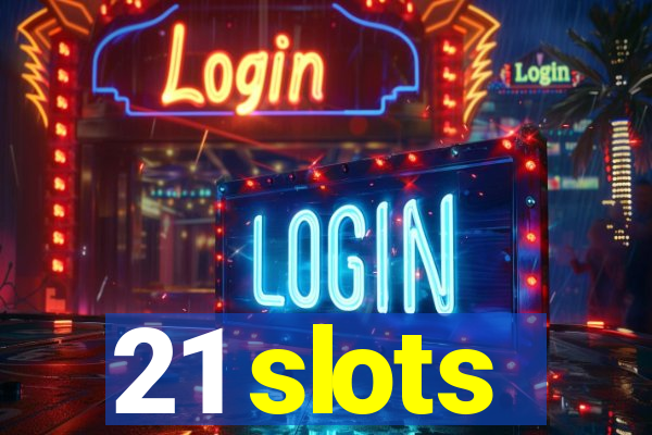 21 slots