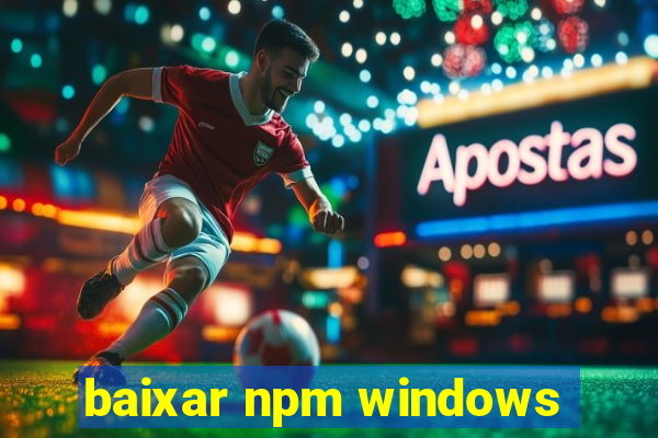 baixar npm windows