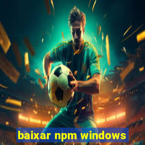 baixar npm windows