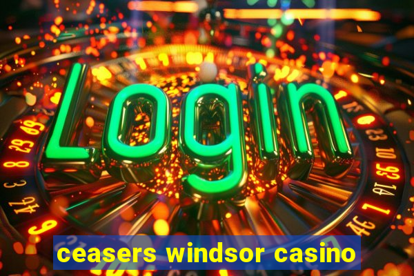 ceasers windsor casino