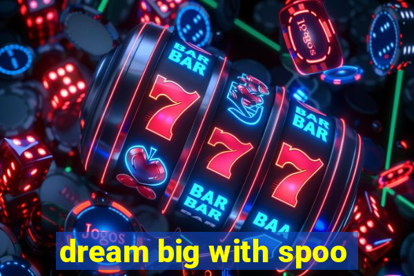 dream big with spoo