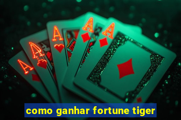 como ganhar fortune tiger