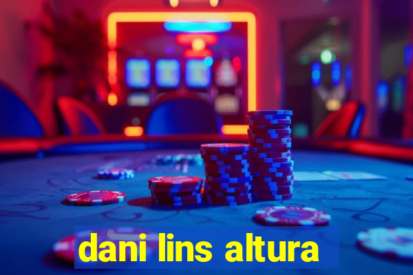 dani lins altura