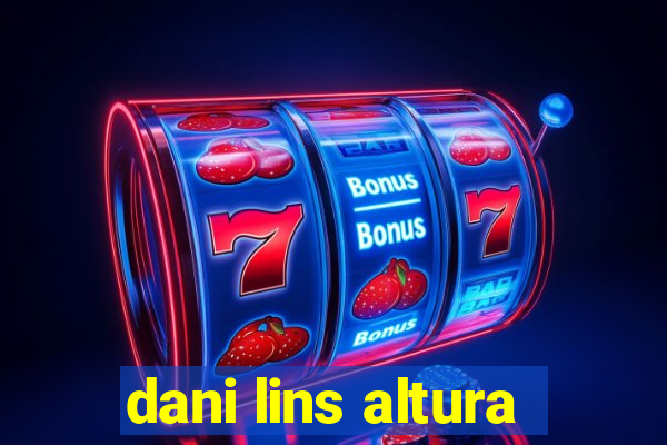 dani lins altura