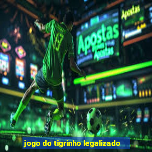 jogo do tigrinho legalizado