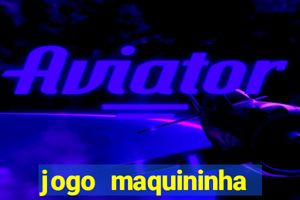 jogo maquininha ca?a níquel