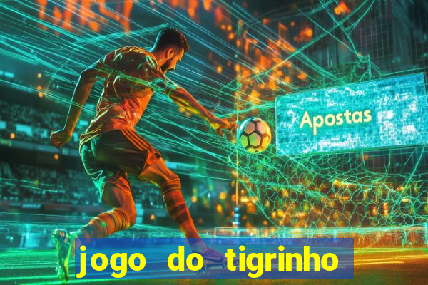 jogo do tigrinho de ganhar dinheiro de verdade