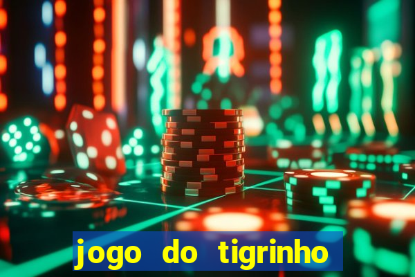 jogo do tigrinho de ganhar dinheiro de verdade