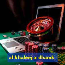 al khaleej x dhamk