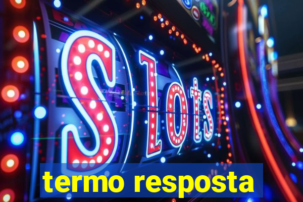 termo resposta