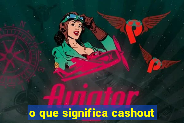 o que significa cashout