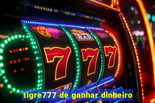 tigre777 de ganhar dinheiro