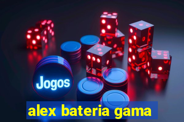 alex bateria gama