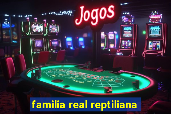 familia real reptiliana