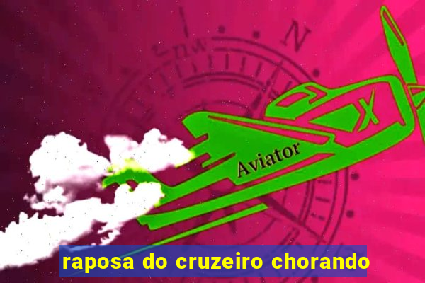 raposa do cruzeiro chorando