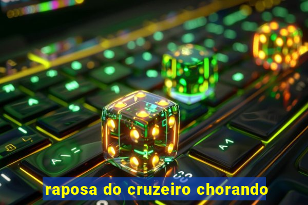 raposa do cruzeiro chorando