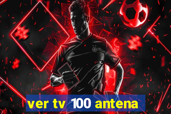 ver tv 100 antena