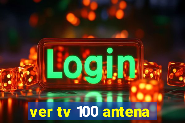 ver tv 100 antena